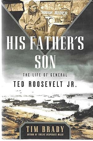 His Father's Son: The Life of General Ted Roosevelt, Jr.
