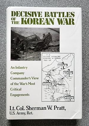 Decisive Battles of the Korean War: An Infantry Company Commander's View of the War's Most Critic...