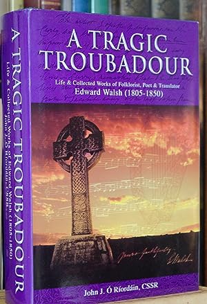 Seller image for A Tragic Troubadour: Life and Collected Works of Folklorist, Poet & Translator Edward Walsh (1805-1850) for sale by Trinity Books