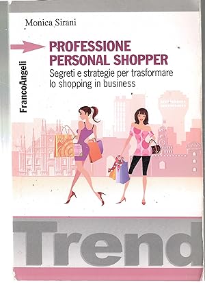 Professione Personal Shopper. Segreti e Strategie Per Trasformare Lo Shopping in Un Business