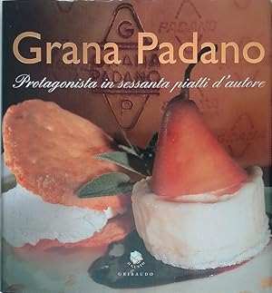 Grana padano. Protagonista in sessanta piatti d'autore