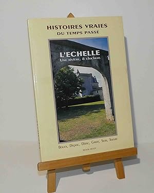 Histoires vraies du temps passé. L'échelle, une rivière, 8 clochers. Boux, Dirac, Garat, Sers, To...