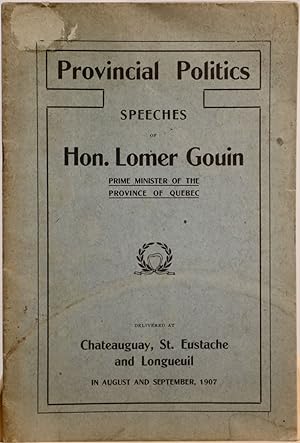Provincial Politics speeches of Hon. Lomer Gouin, Prime Minister of the Province of Quebec dilive...