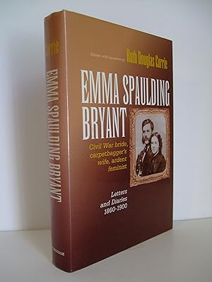 Immagine del venditore per Emma Spaulding Bryant: Civil War Bride, Carpetbagger's Wife, Ardent Feminist. Letters and Diaries 1860 - 1900. venduto da Lily of the Valley Books