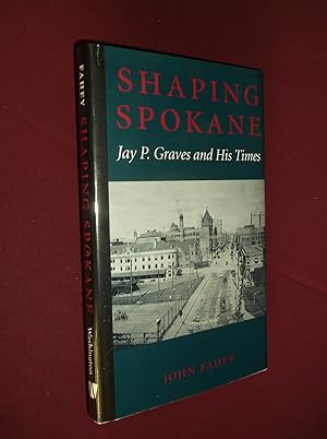 Shaping Spokane: Jay P. Graves and His Times