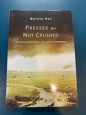 Pressed But Not Crushed: The Issue of Suffering in the Light of Redemption