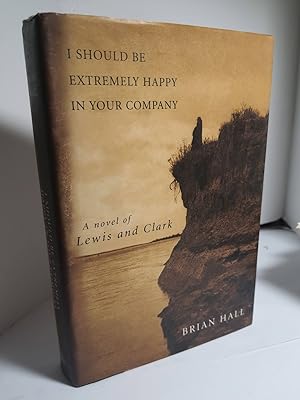 Imagen del vendedor de I Should be Extremely Happy in Your Company A Novel of Lewis and Clark a la venta por Hammonds Antiques & Books