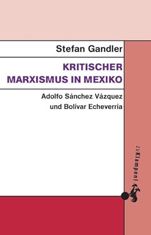 Bild des Verkufers fr Kritischer Marxismus in Mexiko : Adolfo Snchez Vzquez und Bolvar Echeverra. zum Verkauf von nika-books, art & crafts GbR