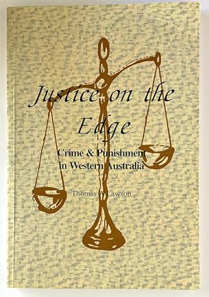 Justice on the Edge: Crime and Punishment in Western Australia by Thomas A Lawson