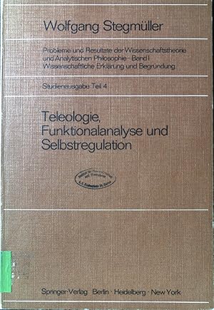 Imagen del vendedor de Teleologie, Funktionalanalyse und Selbstregulation. Probleme und Resultate der Wissenschaftstheorie und Analytischen Philosophie; Bd. 1; Wissenschaftliche Erklrung und Begrndung; Studienausgabe Teil 4. a la venta por books4less (Versandantiquariat Petra Gros GmbH & Co. KG)