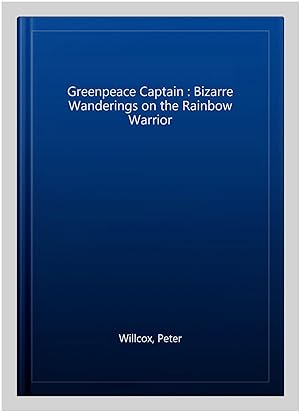 Seller image for Greenpeace Captain : Bizarre Wanderings on the Rainbow Warrior for sale by GreatBookPricesUK