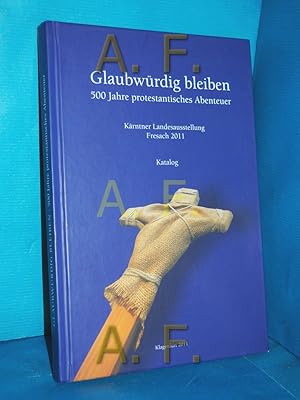 Seller image for Glaubwrdig bleiben : 500 Jahre protestantisches Abenteuer , Katalog zur Krntner Landesausstellung 2011 in Fresach hrsg. von lexander Hanisch-Wolfram und Wilhelm Wadl for sale by Antiquarische Fundgrube e.U.