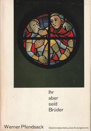 Bild des Verkufers fr Ihr aber seid Brder. Gleichnisse aus dem Lukas-Evangelium. zum Verkauf von Versandantiquariat Dr. Uwe Hanisch