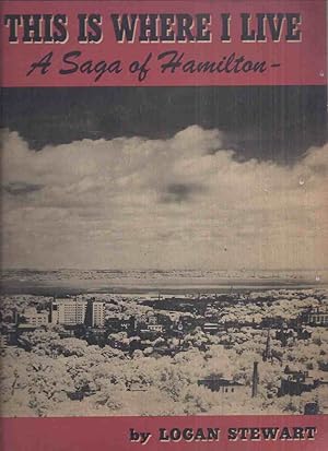 This is Where I Live: The Saga of Hamilton - Canada ( Ontario Local History )(Men of Gore: Old 13...