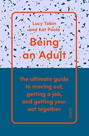Image du vendeur pour Being an Adult: the ultimate guide to moving out, getting a job, and getting your act together mis en vente par WeBuyBooks