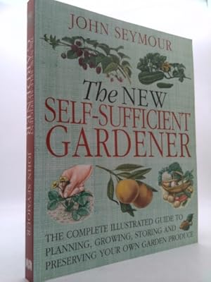 Seller image for The New Self-Sufficient Gardnr: The Complete Illustrated Guide to Planning, Growing, Storing, and Preserving You for sale by ThriftBooksVintage