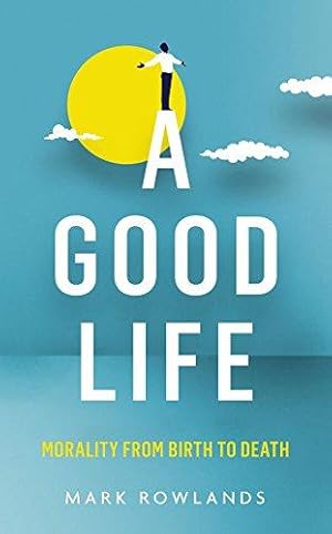 Imagen del vendedor de A Good Life: Philosophy from Cradle to Grave a la venta por WeBuyBooks