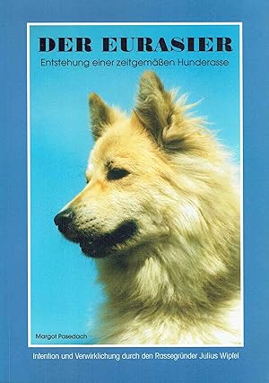 Der Eurasier: Entstehung einer zeitgemässen Hunderasse - Intention und Verwirklichung durch den R...