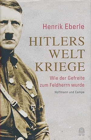 Bild des Verkufers fr Hitlers Weltkriege: Wie der Gefreite zum Feldherrn wurde. zum Verkauf von Antiquariat Bernhardt