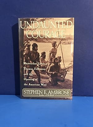 Undaunted Courage, Meriwether Lewis, Thomas Jefferson, and the Opening of the American West