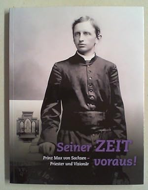 Imagen del vendedor de Seiner Zeit voraus! Prinz Max von Sachsen - Priester und Visionr. a la venta por Antiquariat Sander