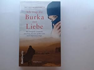 Bild des Verkufers fr Ich trug die Burka aus Liebe : die bewegende Geschichte einer jungen Frau, die ihrer groen Liebe nach Afghanistan folgte / Reyes Monforte. Aus dem Span. von Auguste Kien / Club-Premiere Best quality zum Verkauf von Gabis Bcherlager