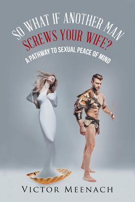 Seller image for So What If Another Man Screws Your Wife?: A Pathway to Sexual Peace of Mind (Paperback or Softback) for sale by BargainBookStores