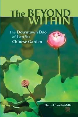 Seller image for The Beyond Within: The Downtown Dao of Lan Su Chinese Garden (Paperback or Softback) for sale by BargainBookStores