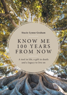 Imagen del vendedor de Know Me 100 Years From Now: A Tool in Life, a Gift in Death and a Legacy to Live On (Paperback or Softback) a la venta por BargainBookStores