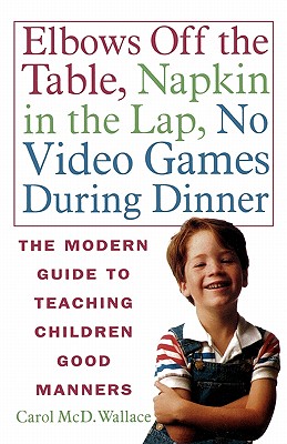 Seller image for Elbows Off the Table, Napkin in the Lap, No Video Games During Dinner: The Modern Guide to Teaching Children Good Manners (Paperback or Softback) for sale by BargainBookStores