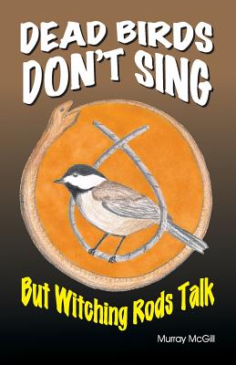 Bild des Verkufers fr Dead Birds Don't Sing But Witching Rods Talk (Paperback or Softback) zum Verkauf von BargainBookStores