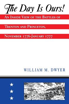 Seller image for The Day Is Ours!: An Inside View of the Battles of Trenton and Princeton, November 1776-January 1777 (Paperback or Softback) for sale by BargainBookStores