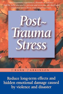 Seller image for Post-Trauma Stress: Reduce Long-Term Effects and Hidden Emotional Damage Caused by Violence and Disaster (Paperback or Softback) for sale by BargainBookStores