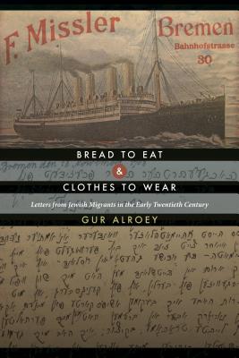 Image du vendeur pour Bread to Eat and Clothes to Wear: Letters from Jewish Migrants in the Early Twentieth Century (Paperback or Softback) mis en vente par BargainBookStores