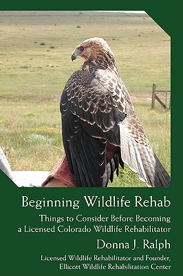 Seller image for Beginning Wildlife Rehab: Things to Consider Before Becoming a Licensed Colorado Wildlife Rehabilitator (Paperback or Softback) for sale by BargainBookStores