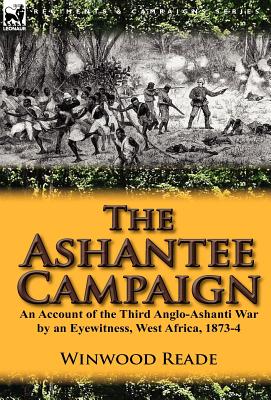 Bild des Verkufers fr The Ashantee Campaign: An Account of the Third Anglo-Ashanti War by an Eyewitness, West Africa, 1873-4 (Hardback or Cased Book) zum Verkauf von BargainBookStores