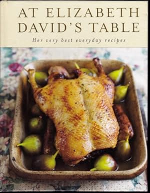 Seller image for At Elizabeth David's Table: Her Very Best Everyday Recipes. 2010 for sale by Janet Clarke Books ABA