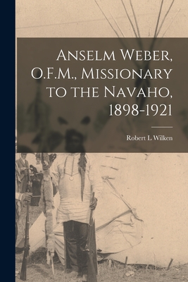 Bild des Verkufers fr Anselm Weber, O.F.M., Missionary to the Navaho, 1898-1921 (Paperback or Softback) zum Verkauf von BargainBookStores