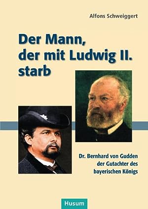 Der Mann, der mit Ludwig II. starb : Dr. Bernhard von Gudden, Gutachter des bayerischen Königs.