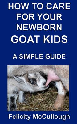 Seller image for How To Care For Your Newborn Goat Kids A Simple Guide: Goat Knowledge (Paperback or Softback) for sale by BargainBookStores