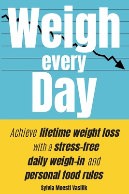 Seller image for Weigh Every Day: Achieve lifetime weight loss with a stress-free daily weigh-in and personal food rules (Paperback or Softback) for sale by BargainBookStores