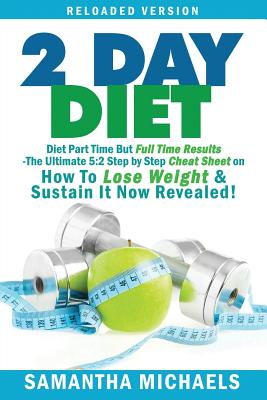 Seller image for 2 Day Diet: Diet Part Time But Full Time Results: The Ultimate 5:2 Step by Step Cheat Sheet on How to Lose Weight & Sustain It Now (Paperback or Softback) for sale by BargainBookStores