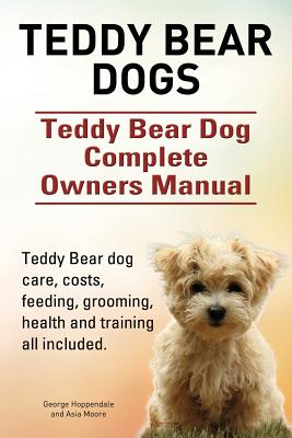 Image du vendeur pour Teddy Bear dogs. Teddy Bear Dog Complete Owners Manual. Teddy Bear dog care, costs, feeding, grooming, health and training all included. (Paperback or Softback) mis en vente par BargainBookStores