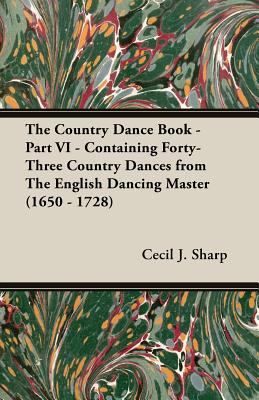 Immagine del venditore per The Country Dance Book - Part VI - Containing Forty-Three Country Dances from The English Dancing Master (1650 - 1728) (Paperback or Softback) venduto da BargainBookStores