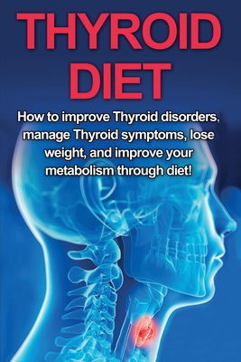 Imagen del vendedor de Thyroid Diet: How to Improve Thyroid Disorders, Manage Thyroid Symptoms, Lose Weight, and Improve Your Metabolism through Diet! (Paperback or Softback) a la venta por BargainBookStores