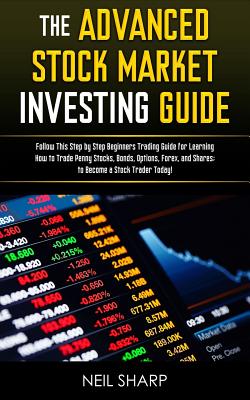 Imagen del vendedor de The Advanced Stock Market Investing Guide: Follow This Step by Step Beginners Trading Guide for Learning How to Trade Penny Stocks, Bonds, Options, Fo (Paperback or Softback) a la venta por BargainBookStores