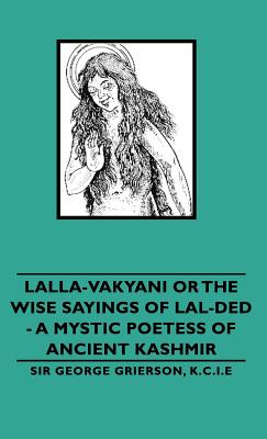 Bild des Verkufers fr Lalla-Vakyani or the Wise Sayings of Lal-Ded - A Mystic Poetess of Ancient Kashmir (Hardback or Cased Book) zum Verkauf von BargainBookStores