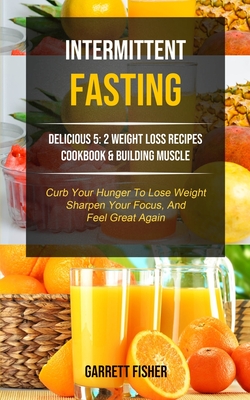 Immagine del venditore per Intermittent Fasting: Delicious 5: 2 Weight Loss Recipes Cookbook & Building Muscle (Curb Your Hunger To Lose Weight, Sharpen Your Focus, An (Paperback or Softback) venduto da BargainBookStores