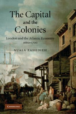 Imagen del vendedor de The Capital and the Colonies: London and the Atlantic Economy 1660-1700 (Paperback or Softback) a la venta por BargainBookStores