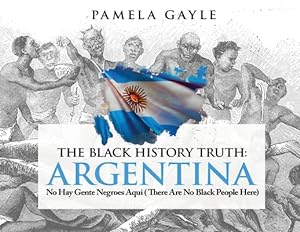 Bild des Verkufers fr The Black History Truth - Argentina: No Hay Gente Negroes Aqui (There Are No Black People Here) (Paperback or Softback) zum Verkauf von BargainBookStores
